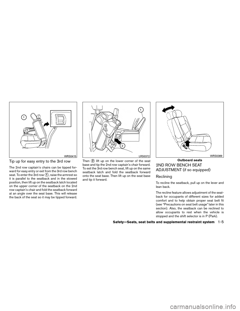 NISSAN ARMADA 2013 1.G Owners Manual Tip up for easy entry to the 3rd row
The 2nd row captain’s chairs can be tipped for-
ward for easy entry or exit from the 3rd row bench
seat. To enter the 3rd row
1, raise the armrest so
it is para