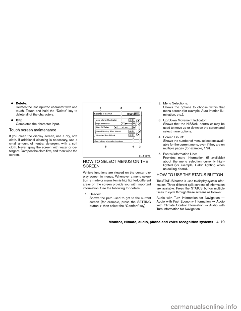 NISSAN ARMADA 2013 1.G Owners Manual ●Delete:
Deletes the last inputted character with one
touch. Touch and hold the “Delete” key to
delete all of the characters.
● OK:
Completes the character input.
Touch screen maintenance
If y