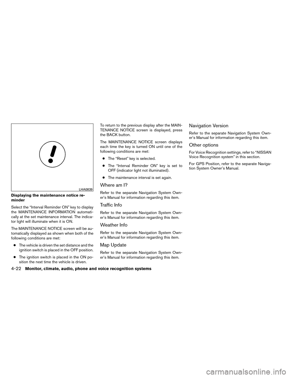 NISSAN ARMADA 2013 1.G Owners Manual Displaying the maintenance notice re-
minder
Select the “Interval Reminder ON” key to display
the MAINTENANCE INFORMATION automati-
cally at the set maintenance interval. The indica-
tor light wil NISSAN ARMADA 2013 1.G Owners Manual Displaying the maintenance notice re-
minder
Select the “Interval Reminder ON” key to display
the MAINTENANCE INFORMATION automati-
cally at the set maintenance interval. The indica-
tor light wil