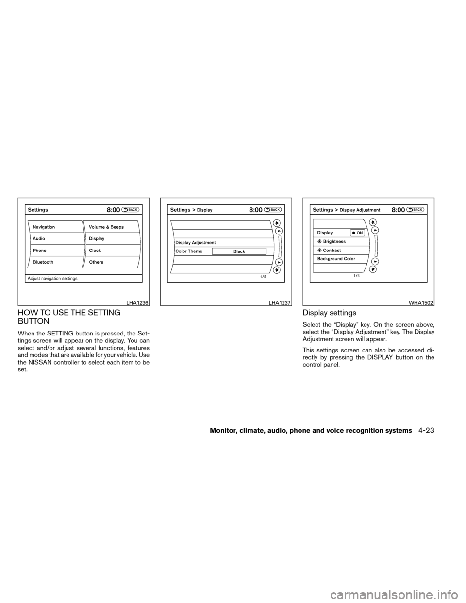 NISSAN ARMADA 2013 1.G Owners Guide HOW TO USE THE SETTING
BUTTON
When the SETTING button is pressed, the Set-
tings screen will appear on the display. You can
select and/or adjust several functions, features
and modes that are availabl