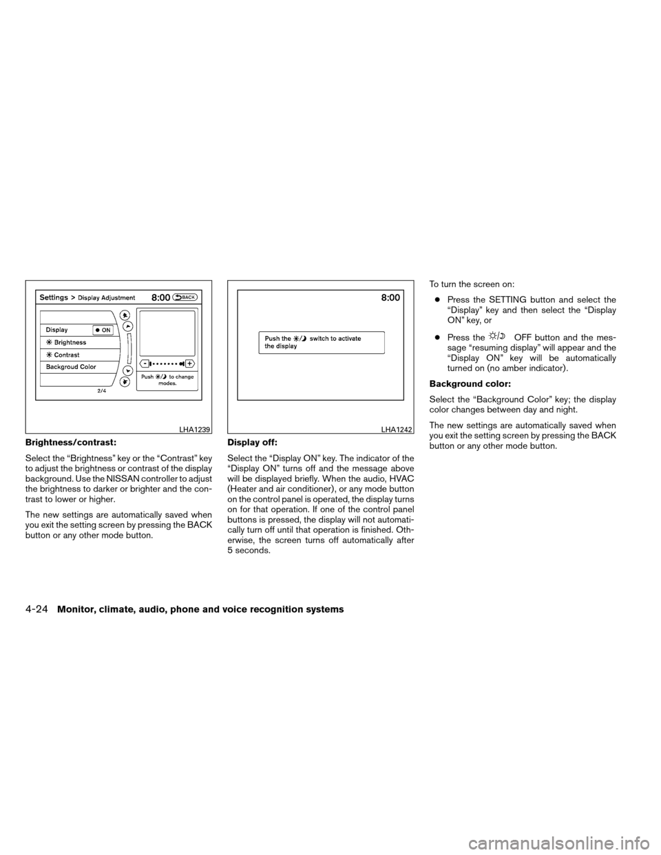 NISSAN ARMADA 2013 1.G Owners Guide Brightness/contrast:
Select the “Brightness” key or the “Contrast” key
to adjust the brightness or contrast of the display
background. Use the NISSAN controller to adjust
the brightness to dar