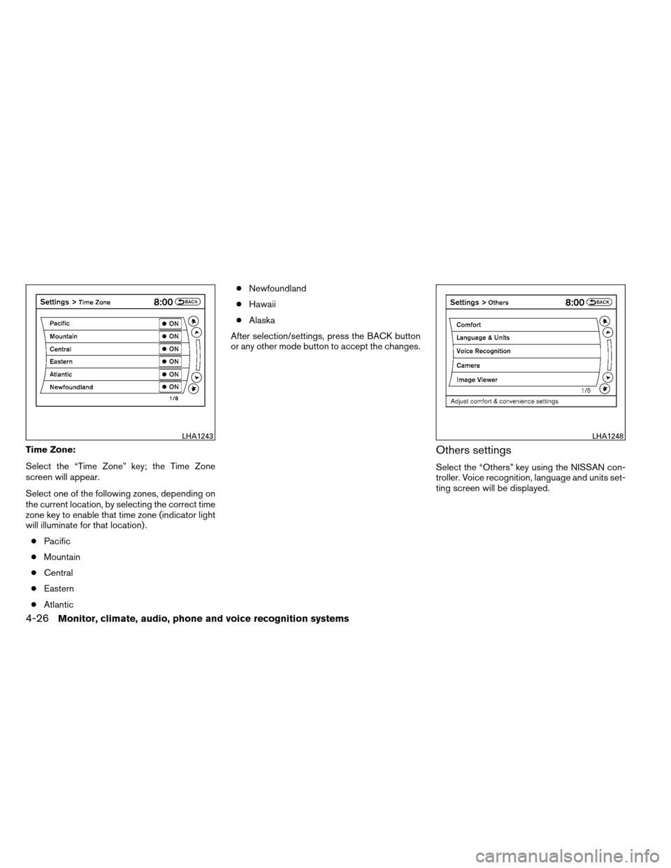 NISSAN ARMADA 2013 1.G Owners Manual Time Zone:
Select the “Time Zone” key; the Time Zone
screen will appear.
Select one of the following zones, depending on
the current location, by selecting the correct time
zone key to enable that