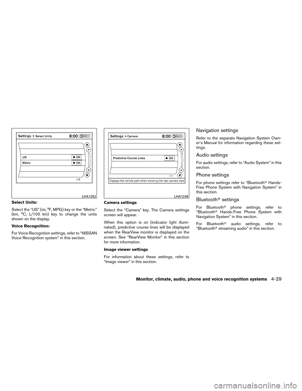 NISSAN ARMADA 2013 1.G Owners Manual Select Units:
Select the “US” (mi, °F, MPG) key or the “Metric”
(km, °C, L/100 km) key to change the units
shown on the display.
Voice Recognition:
For Voice Recognition settings, refer to �