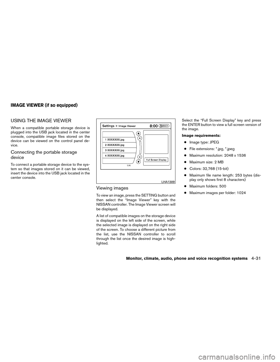 NISSAN ARMADA 2013 1.G Owners Manual USING THE IMAGE VIEWER
When a compatible portable storage device is
plugged into the USB jack located in the center
console, compatible image files stored on the
device can be viewed on the control pa