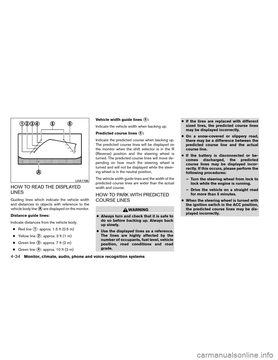 NISSAN ARMADA 2013 1.G Owners Manual HOW TO READ THE DISPLAYED
LINES
Guiding lines which indicate the vehicle width
and distances to objects with reference to the
vehicle body line
Aare displayed on the monitor.
Distance guide lines:
In