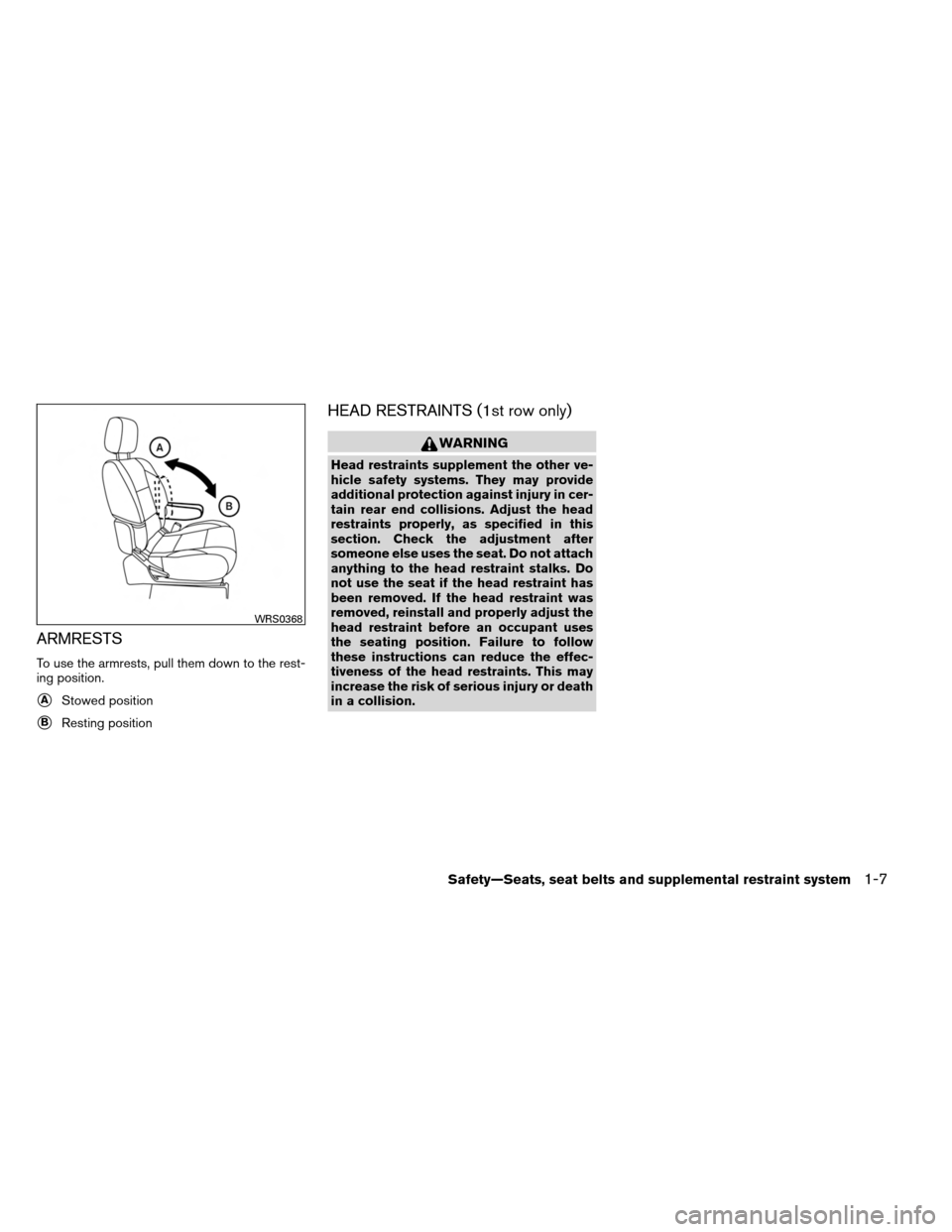 NISSAN ARMADA 2013 1.G Owners Manual ARMRESTS
To use the armrests, pull them down to the rest-
ing position.
AStowed position
BResting position
HEAD RESTRAINTS (1st row only)
WARNING
Head restraints supplement the other ve-
hicle safet