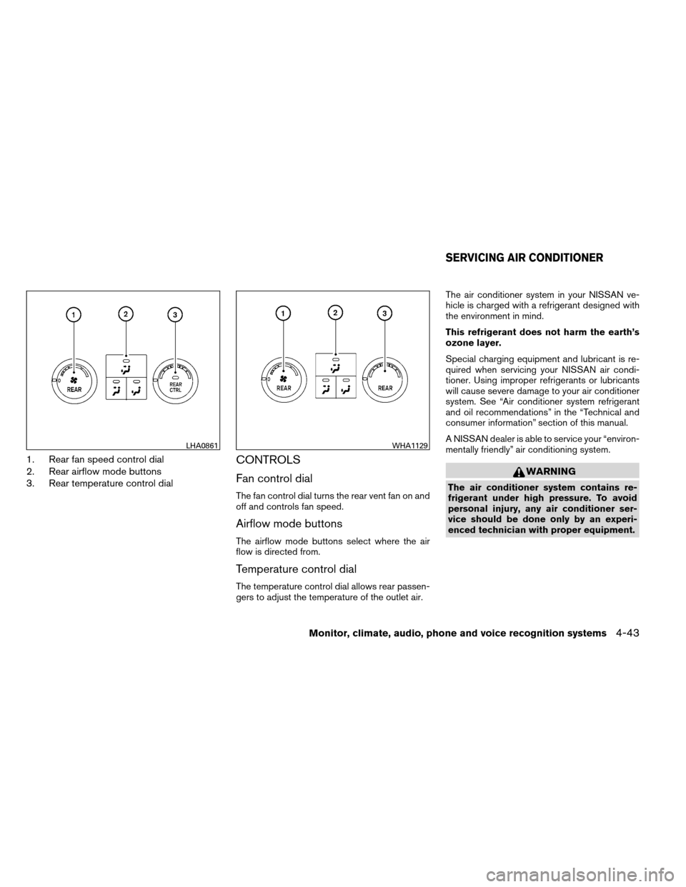 NISSAN ARMADA 2013 1.G Workshop Manual 1. Rear fan speed control dial
2. Rear airflow mode buttons
3. Rear temperature control dialCONTROLS
Fan control dial
The fan control dial turns the rear vent fan on and
off and controls fan speed.
Ai