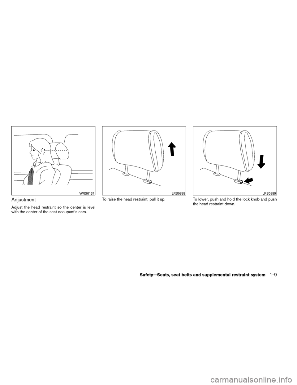 NISSAN ARMADA 2013 1.G Owners Manual Adjustment
Adjust the head restraint so the center is level
with the center of the seat occupant’s ears.To raise the head restraint, pull it up.
To lower, push and hold the lock knob and push
the he