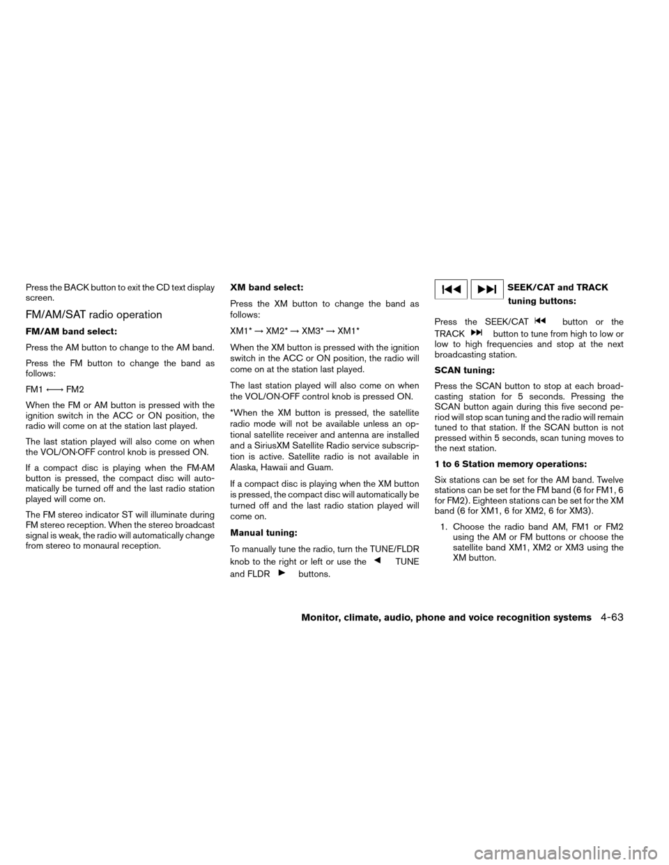 NISSAN ARMADA 2013 1.G Service Manual Press the BACK button to exit the CD text display
screen.
FM/AM/SAT radio operation
FM/AM band select:
Press the AM button to change to the AM band.
Press the FM button to change the band as
follows:
