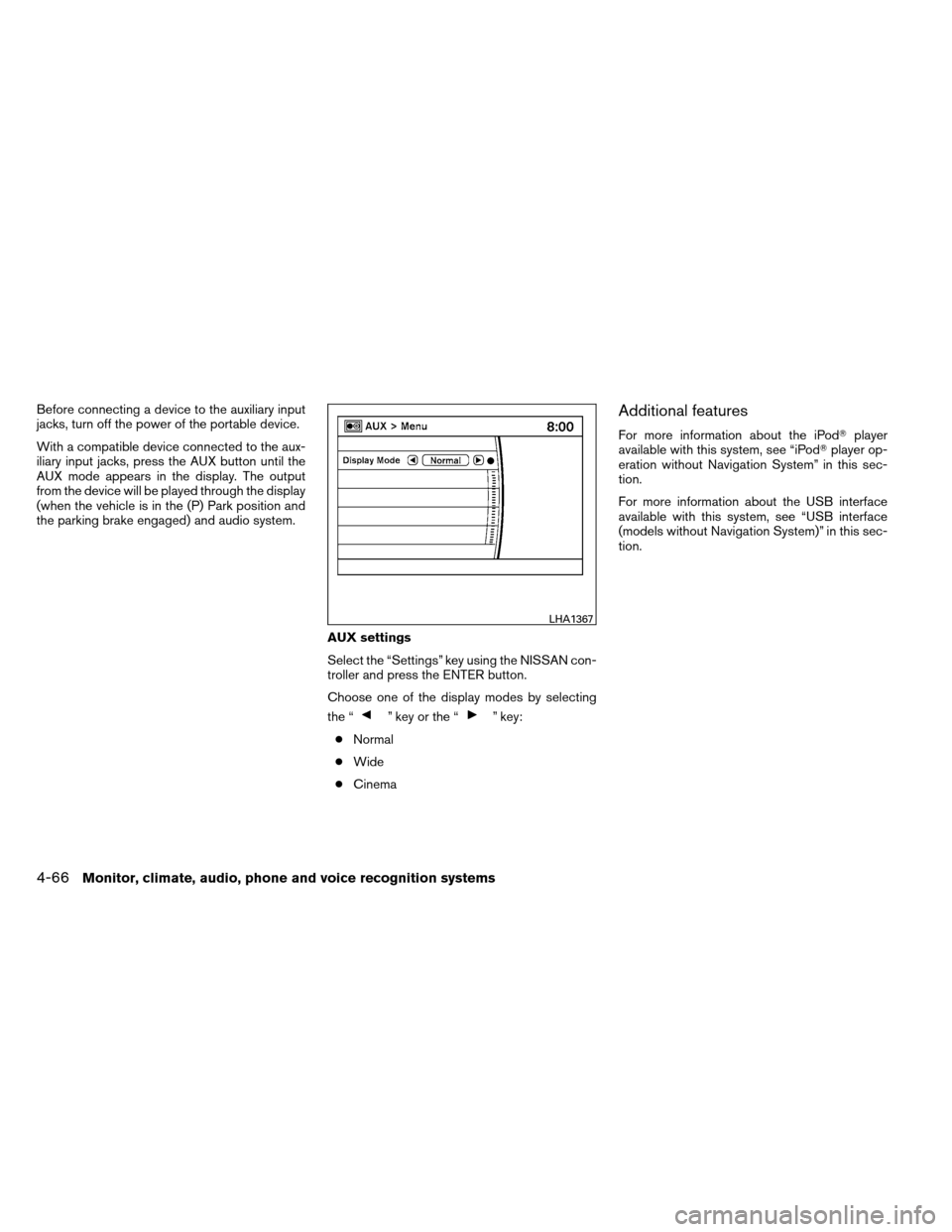 NISSAN ARMADA 2013 1.G Service Manual Before connecting a device to the auxiliary input
jacks, turn off the power of the portable device.
With a compatible device connected to the aux-
iliary input jacks, press the AUX button until the
AU