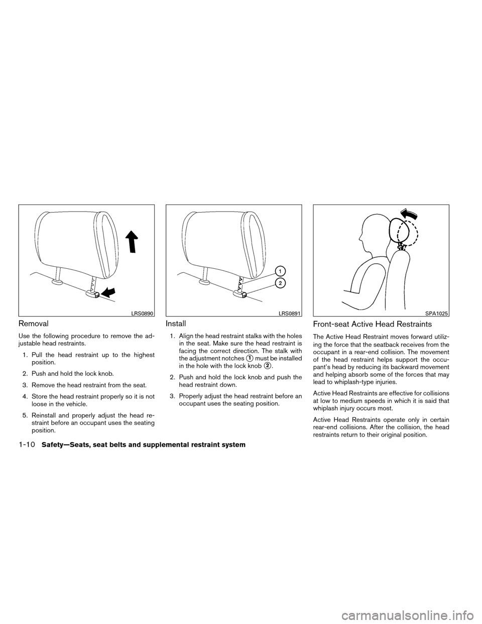 NISSAN ARMADA 2013 1.G Owners Manual Removal
Use the following procedure to remove the ad-
justable head restraints.1. Pull the head restraint up to the highest position.
2. Push and hold the lock knob.
3. Remove the head restraint from 