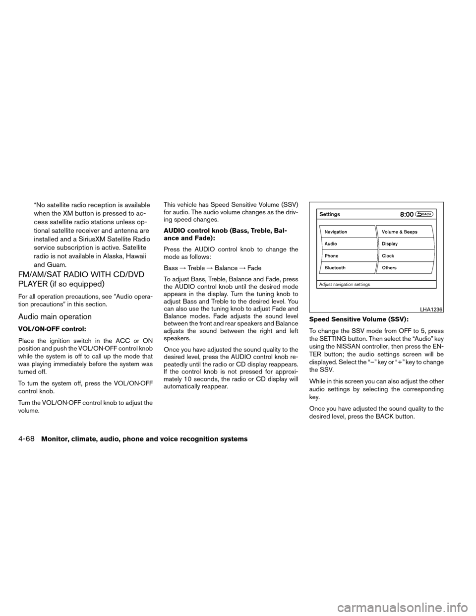 NISSAN ARMADA 2013 1.G Service Manual *No satellite radio reception is available
when the XM button is pressed to ac-
cess satellite radio stations unless op-
tional satellite receiver and antenna are
installed and a SiriusXM Satellite Ra