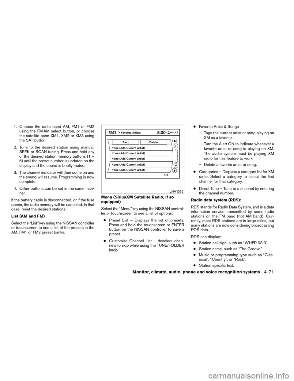 NISSAN ARMADA 2013 1.G Owners Manual 1. Choose the radio band AM, FM1 or FM2using the FM·AM select button, or choose
the satellite band XM1, XM2 or XM3 using
the SAT button.
2. Tune to the desired station using manual, SEEK or SCAN tuni