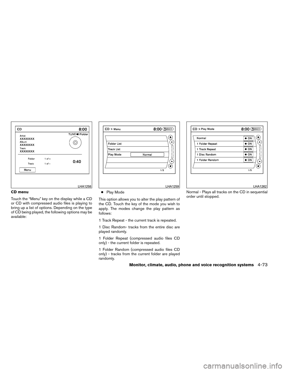 NISSAN ARMADA 2013 1.G Service Manual CD menu
Touch the “Menu” key on the display while a CD
or CD with compressed audio files is playing to
bring up a list of options. Depending on the type
of CD being played, the following options m