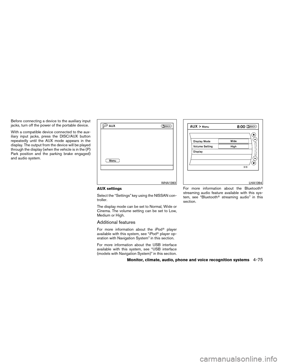 NISSAN ARMADA 2013 1.G Owners Manual Before connecting a device to the auxiliary input
jacks, turn off the power of the portable device.
With a compatible device connected to the aux-
iliary input jacks, press the DISC/AUX button
repeate