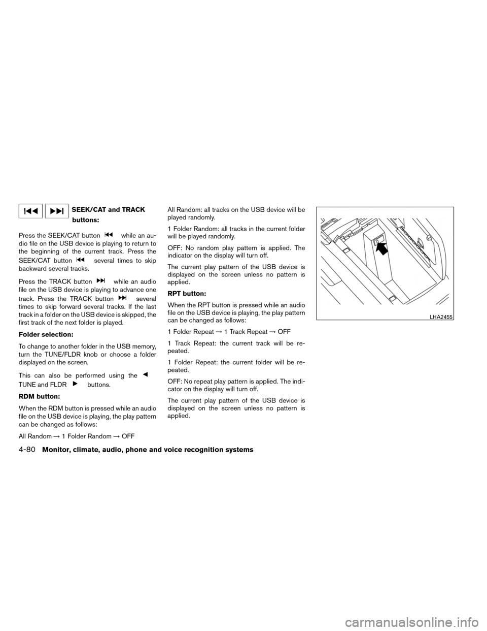 NISSAN ARMADA 2013 1.G Owners Manual SEEK/CAT and TRACKbuttons:
Press the SEEK/CAT button
while an au-
dio file on the USB device is playing to return to
the beginning of the current track. Press the
SEEK/CAT button
several times to skip