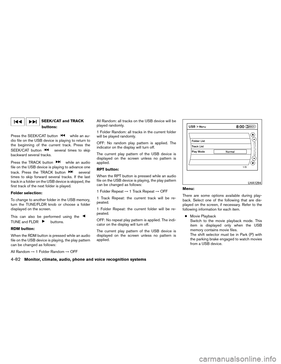 NISSAN ARMADA 2013 1.G Owners Manual SEEK/CAT and TRACKbuttons:
Press the SEEK/CAT button
while an au-
dio file on the USB device is playing to return to
the beginning of the current track. Press the
SEEK/CAT button
several times to skip