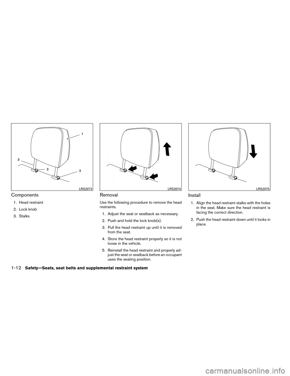 NISSAN ARMADA 2013 1.G Owners Manual Components
1. Head restraint
2. Lock knob
3. Stalks
Removal
Use the following procedure to remove the head
restraints.1. Adjust the seat or seatback as necessary.
2. Push and hold the lock knob(s) .
3