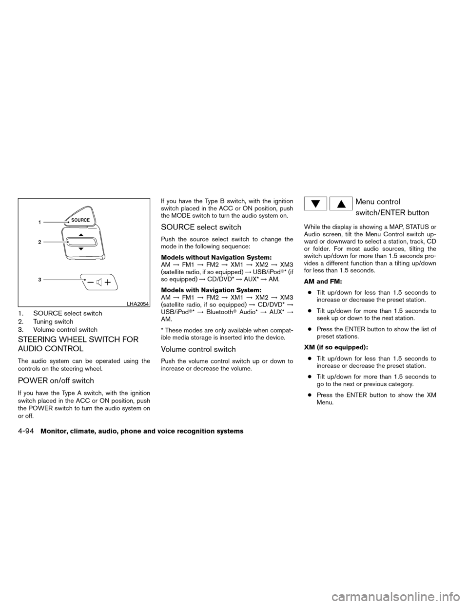 NISSAN ARMADA 2013 1.G Owners Manual 1. SOURCE select switch
2. Tuning switch
3. Volume control switch
STEERING WHEEL SWITCH FOR
AUDIO CONTROL
The audio system can be operated using the
controls on the steering wheel.
POWER on/off switch