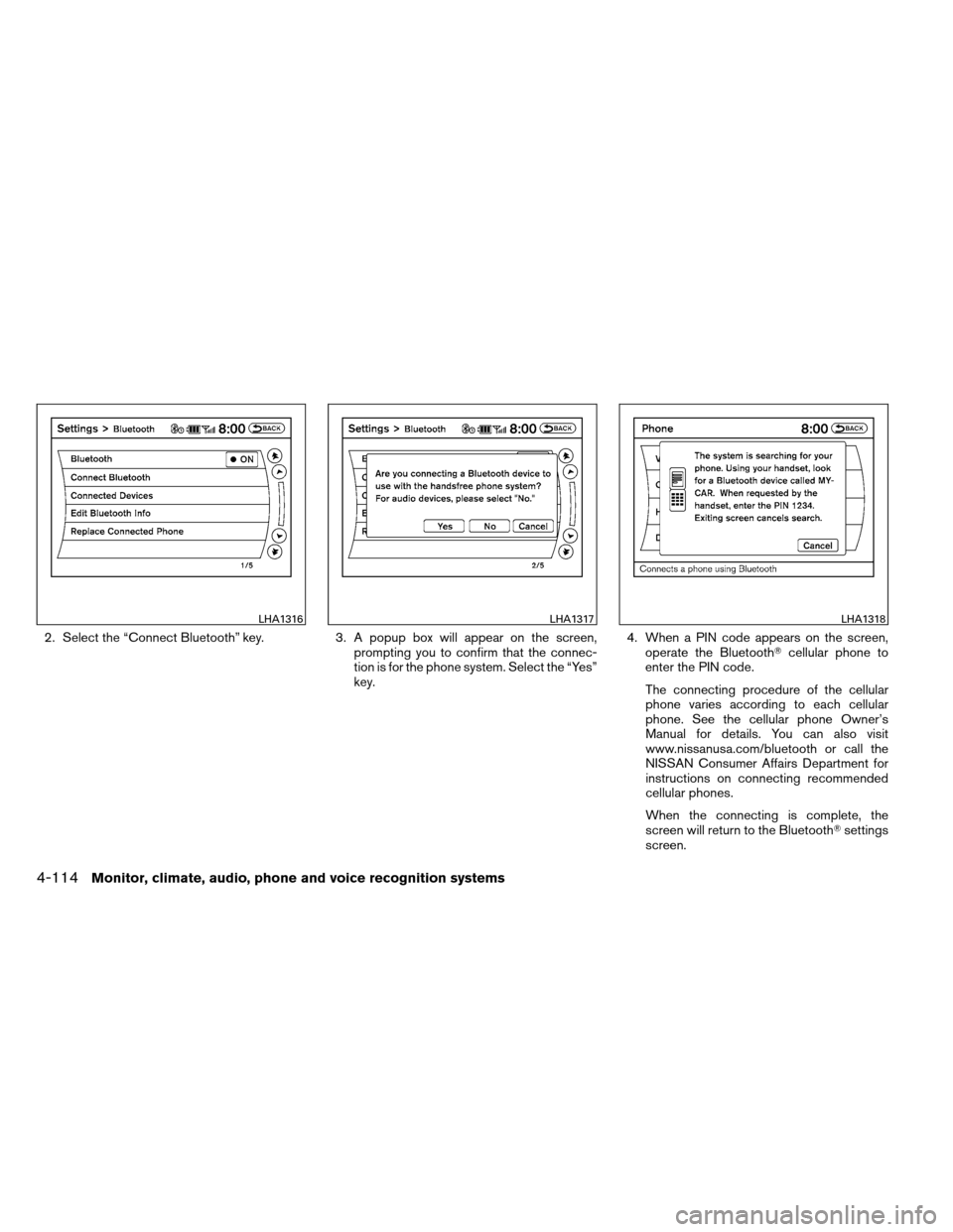 NISSAN ARMADA 2013 1.G Owners Manual 2. Select the “Connect Bluetooth” key.3. A popup box will appear on the screen,
prompting you to confirm that the connec-
tion is for the phone system. Select the “Yes”
key. 4. When a PIN code