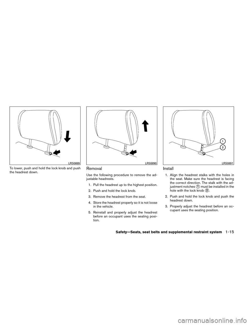 NISSAN ARMADA 2013 1.G Owners Manual To lower, push and hold the lock knob and push
the headrest down.Removal
Use the following procedure to remove the ad-
justable headrests.1. Pull the headrest up to the highest position.
2. Push and h