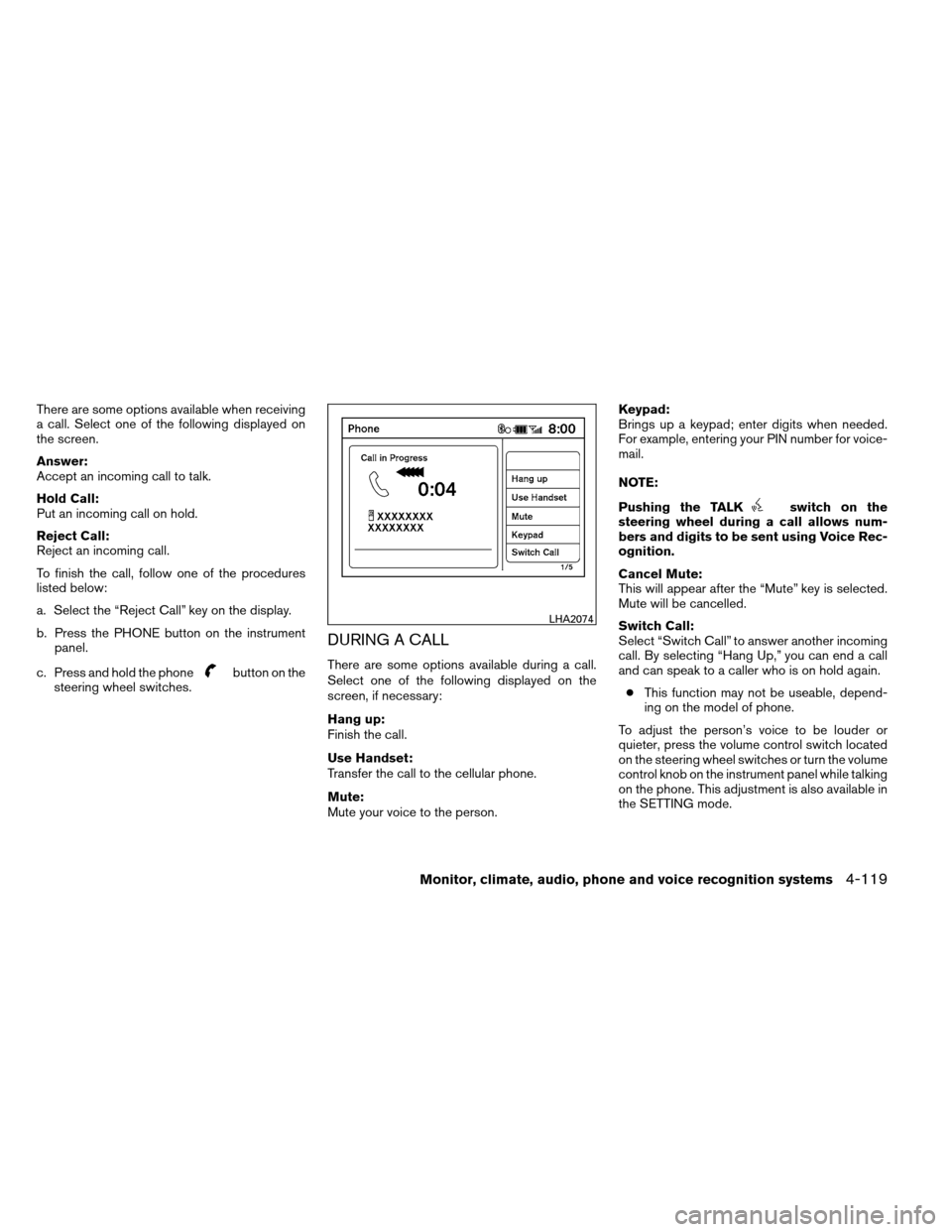 NISSAN ARMADA 2013 1.G Owners Manual There are some options available when receiving
a call. Select one of the following displayed on
the screen.
Answer:
Accept an incoming call to talk.
Hold Call:
Put an incoming call on hold.
Reject Ca
