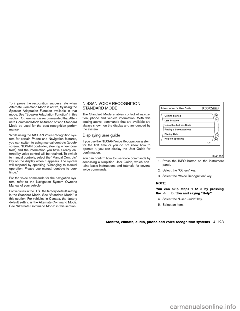 NISSAN ARMADA 2013 1.G Owners Manual To improve the recognition success rate when
Alternate Command Mode is active, try using the
Speaker Adaptation Function available in that
mode. See “Speaker Adaptation Function” in this
section. 