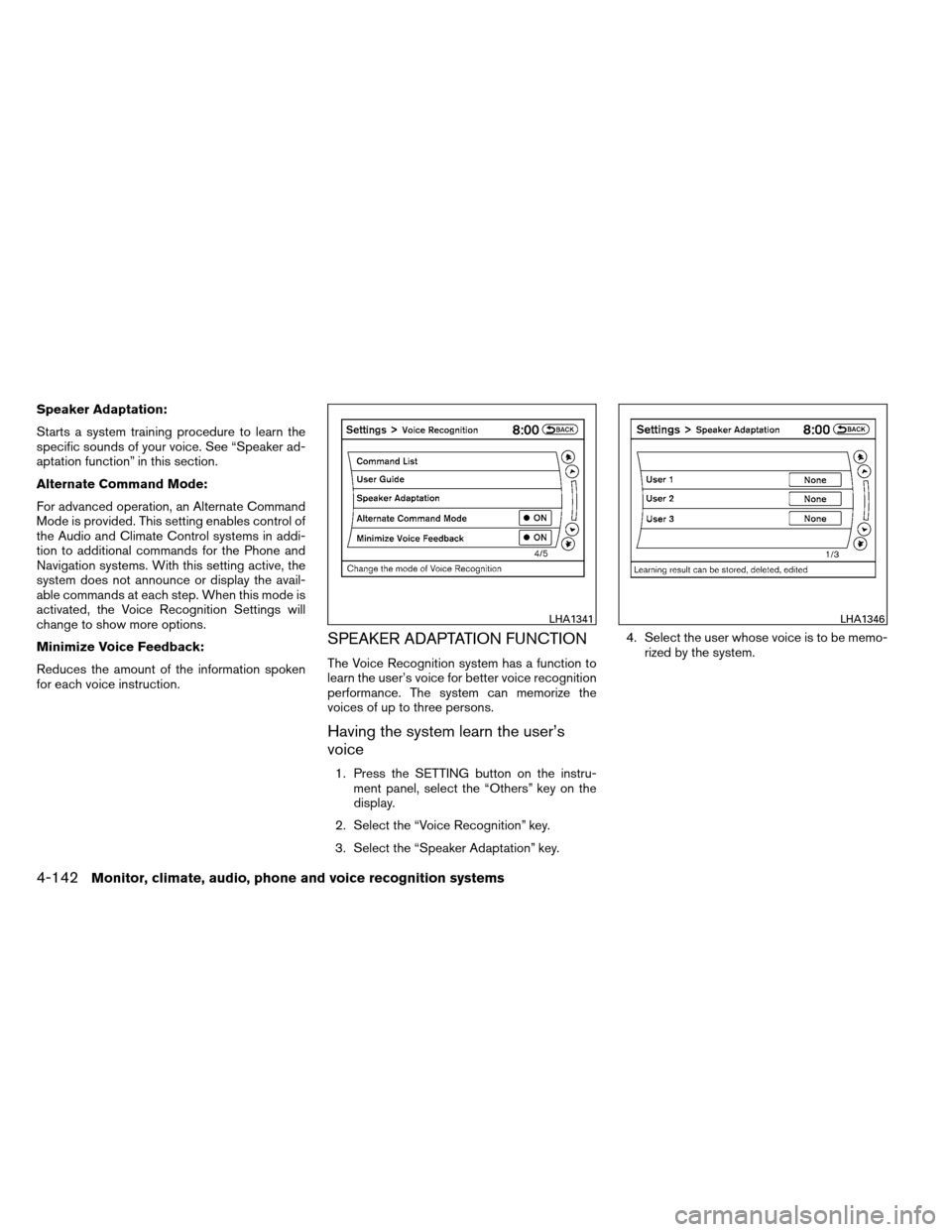 NISSAN ARMADA 2013 1.G Service Manual Speaker Adaptation:
Starts a system training procedure to learn the
specific sounds of your voice. See “Speaker ad-
aptation function” in this section.
Alternate Command Mode:
For advanced operati