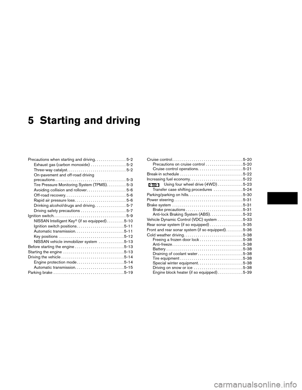 NISSAN ARMADA 2013 1.G Owners Manual 5 Starting and driving
Precautions when starting and driving................5-2
Exhaust gas (carbon monoxide) ..................5-2
Three-way catalyst ..............................5-2
On-pavement and