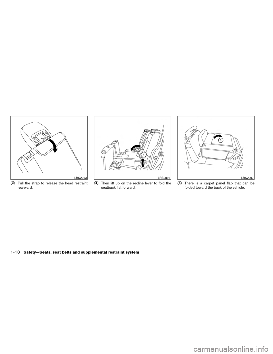 NISSAN ARMADA 2013 1.G Owners Manual 3Pull the strap to release the head restraint
rearward.4Then lift up on the recline lever to fold the
seatback flat forward.5There is a carpet panel flap that can be
folded toward the back of the v