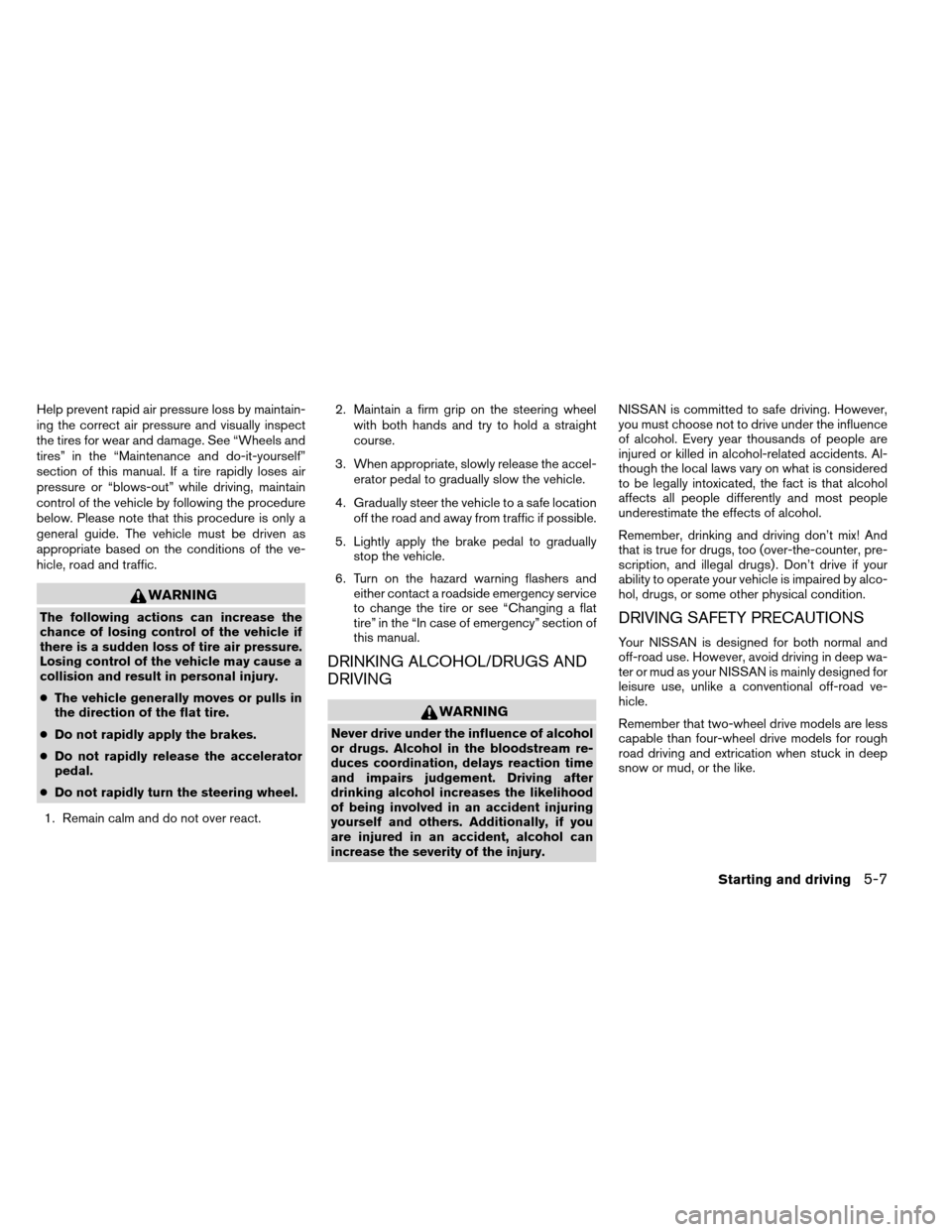 NISSAN ARMADA 2013 1.G Owners Manual Help prevent rapid air pressure loss by maintain-
ing the correct air pressure and visually inspect
the tires for wear and damage. See “Wheels and
tires” in the “Maintenance and do-it-yourself