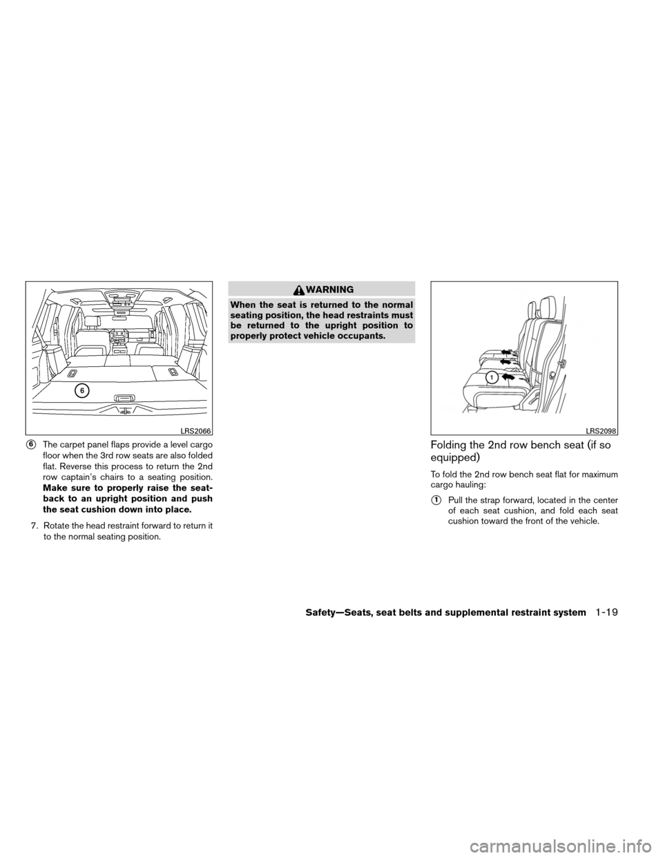 NISSAN ARMADA 2013 1.G Owners Manual 6The carpet panel flaps provide a level cargo
floor when the 3rd row seats are also folded
flat. Reverse this process to return the 2nd
row captain’s chairs to a seating position.
Make sure to prop