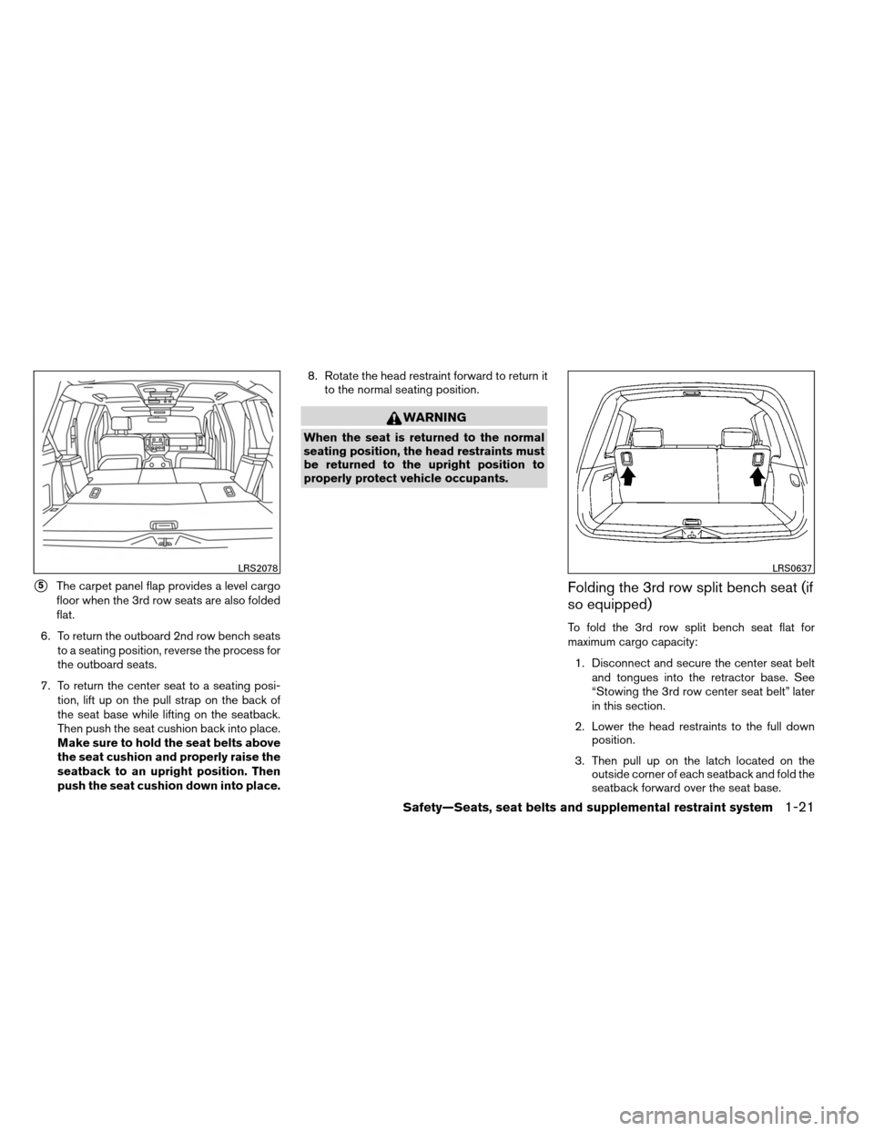 NISSAN ARMADA 2013 1.G Owners Guide 5The carpet panel flap provides a level cargo
floor when the 3rd row seats are also folded
flat.
6. To return the outboard 2nd row bench seats to a seating position, reverse the process for
the outbo