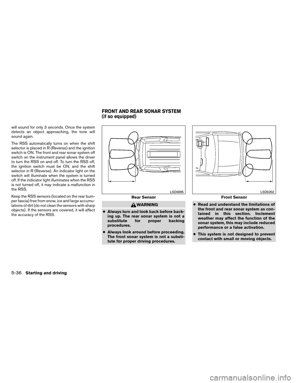 NISSAN ARMADA 2013 1.G Owners Manual will sound for only 3 seconds. Once the system
detects an object approaching, the tone will
sound again.
The RSS automatically turns on when the shift
selector is placed in R (Reverse) and the ignitio