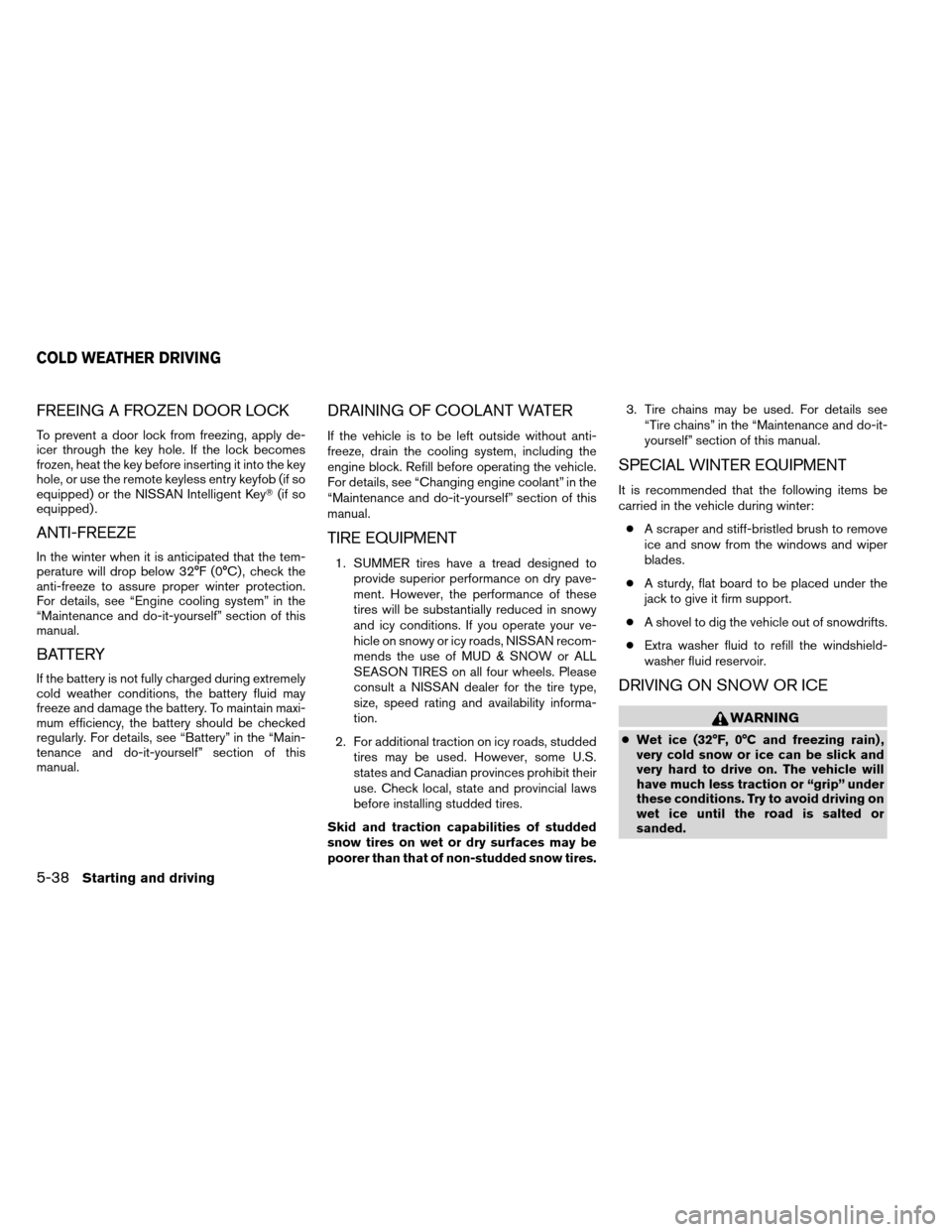 NISSAN ARMADA 2013 1.G Owners Manual FREEING A FROZEN DOOR LOCK
To prevent a door lock from freezing, apply de-
icer through the key hole. If the lock becomes
frozen, heat the key before inserting it into the key
hole, or use the remote NISSAN ARMADA 2013 1.G Owners Manual FREEING A FROZEN DOOR LOCK
To prevent a door lock from freezing, apply de-
icer through the key hole. If the lock becomes
frozen, heat the key before inserting it into the key
hole, or use the remote