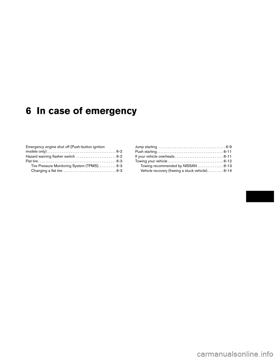 NISSAN ARMADA 2013 1.G User Guide 6 In case of emergency
Emergency engine shut off (Push-button ignition
models only)......................................6-2
Hazard warning flasher switch ......................6-2
Flat tire .........