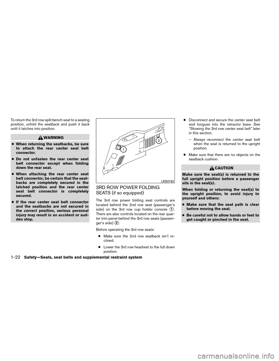 NISSAN ARMADA 2013 1.G User Guide To return the 3rd row split bench seat to a seating
position, unfold the seatback and push it back
until it latches into position.
WARNING
●When returning the seatbacks, be sure
to attach the rear c