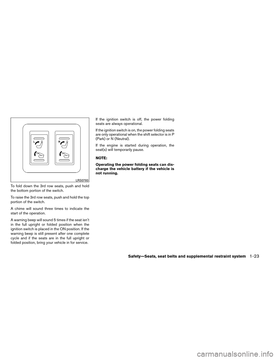 NISSAN ARMADA 2013 1.G User Guide To fold down the 3rd row seats, push and hold
the bottom portion of the switch.
To raise the 3rd row seats, push and hold the top
portion of the switch.
A chime will sound three times to indicate the
