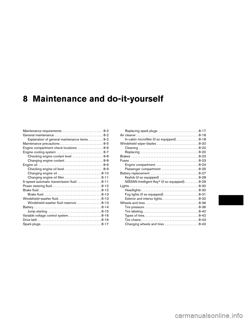 NISSAN ARMADA 2013 1.G User Guide 8 Maintenance and do-it-yourself
Maintenance requirements..........................8-2
General maintenance ..............................8-2
Explanation of general maintenance items .........8-2
Maint