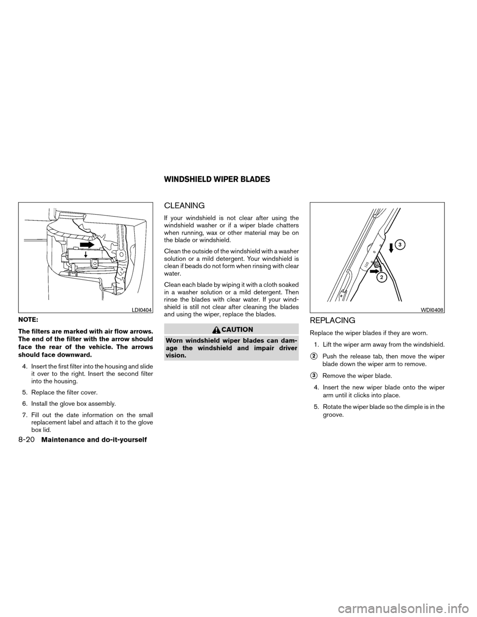 NISSAN ARMADA 2013 1.G Owners Manual NOTE:
The filters are marked with air flow arrows.
The end of the filter with the arrow should
face the rear of the vehicle. The arrows
should face downward.4. Insert the first filter into the housing