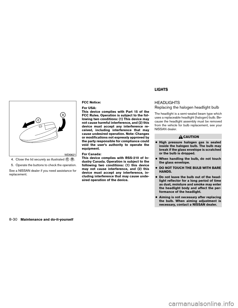 NISSAN ARMADA 2013 1.G Workshop Manual 4. Close the lid securely as illustratedCD.
5. Operate the buttons to check the operation.
See a NISSAN dealer if you need assistance for
replacement. FCC Notice:
For USA:
This device complies with 