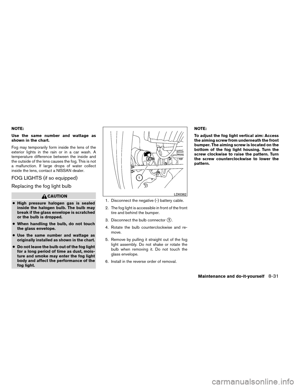 NISSAN ARMADA 2013 1.G Workshop Manual NOTE:
Use the same number and wattage as
shown in the chart.
Fog may temporarily form inside the lens of the
exterior lights in the rain or in a car wash. A
temperature difference between the inside a