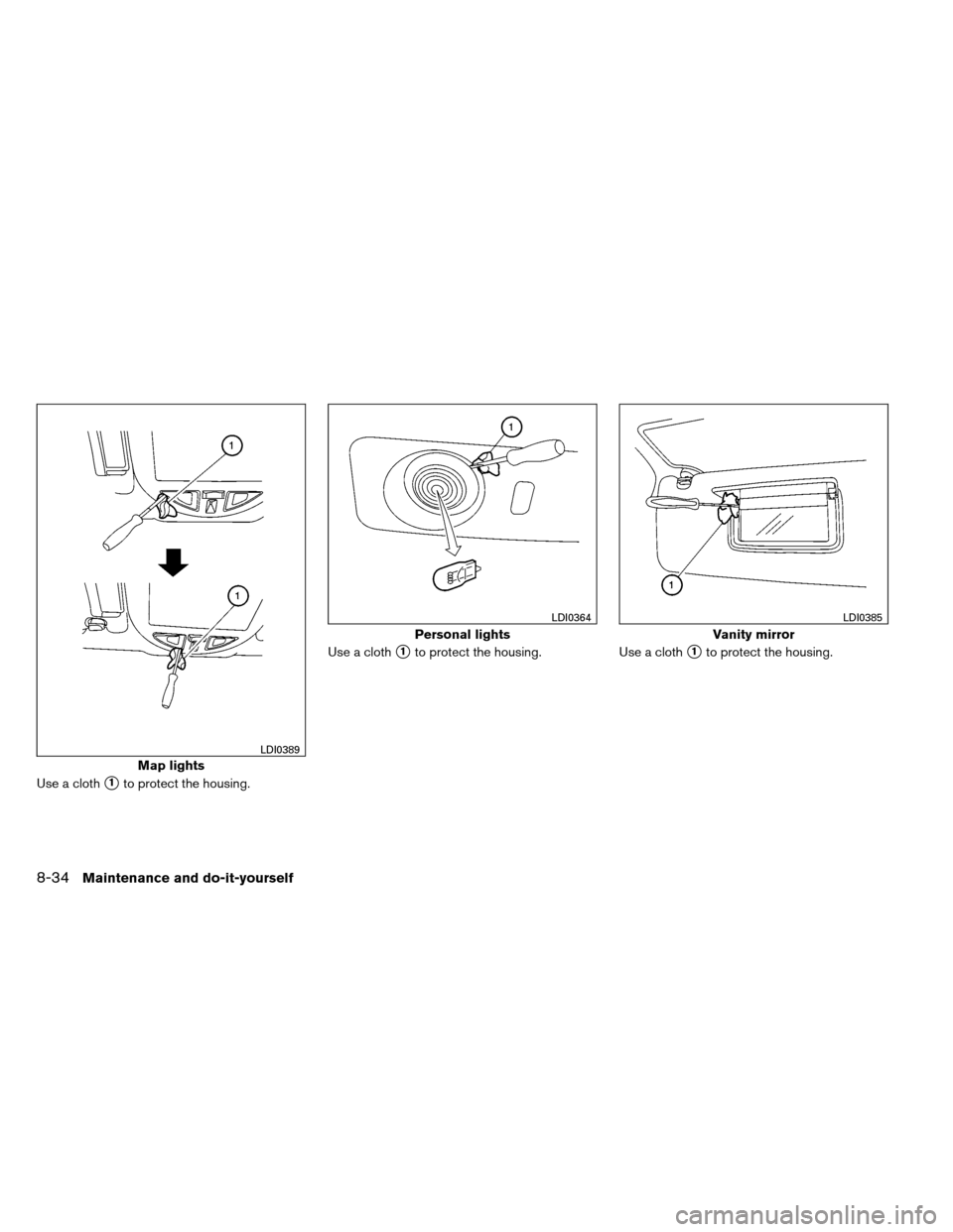 NISSAN ARMADA 2013 1.G Workshop Manual Use a cloth1to protect the housing.Use a cloth
1to protect the housing.
Use a cloth1to protect the housing.
Map lights
LDI0389
Personal lights
LDI0364
Vanity mirror
LDI0385
8-34Maintenance and do-i