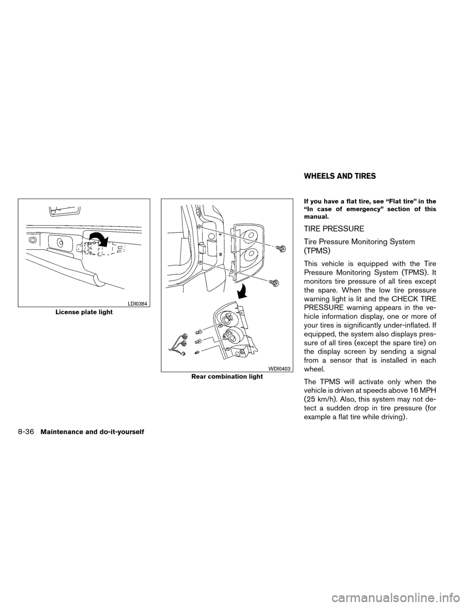 NISSAN ARMADA 2013 1.G Repair Manual If you have a flat tire, see “Flat tire” in the
“In case of emergency” section of this
manual.
TIRE PRESSURE
Tire Pressure Monitoring System
(TPMS)
This vehicle is equipped with the Tire
Press