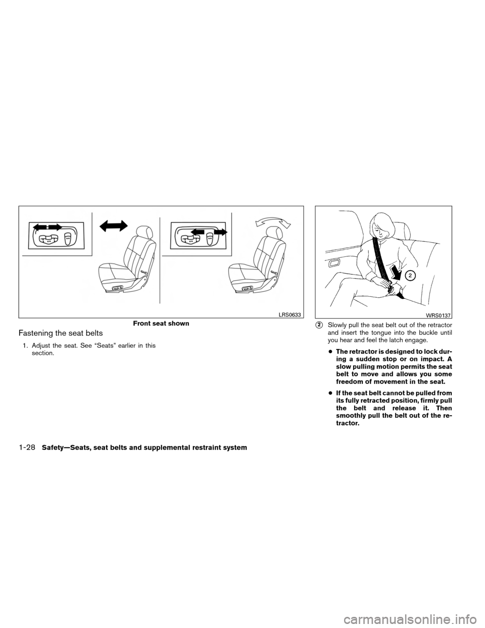 NISSAN ARMADA 2013 1.G Service Manual Fastening the seat belts
1. Adjust the seat. See “Seats” earlier in thissection.
2Slowly pull the seat belt out of the retractor
and insert the tongue into the buckle until
you hear and feel the 