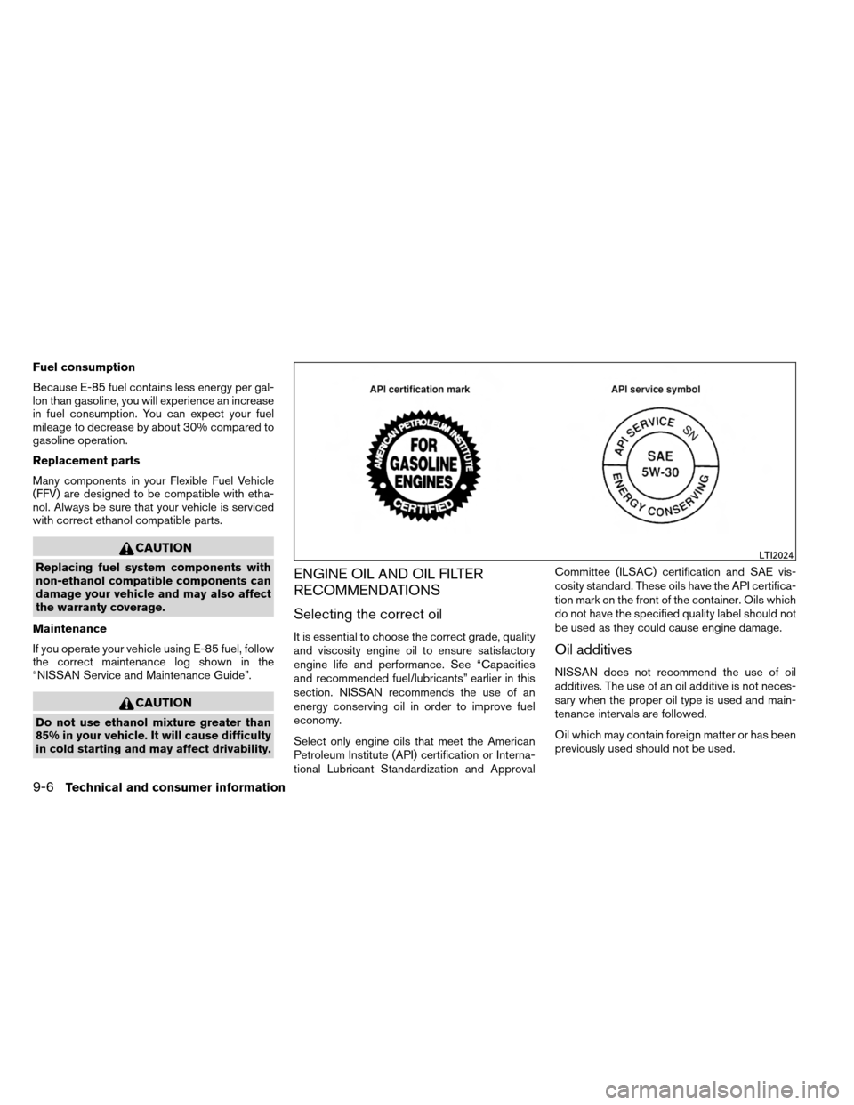 NISSAN ARMADA 2013 1.G Manual PDF Fuel consumption
Because E-85 fuel contains less energy per gal-
lon than gasoline, you will experience an increase
in fuel consumption. You can expect your fuel
mileage to decrease by about 30% compa