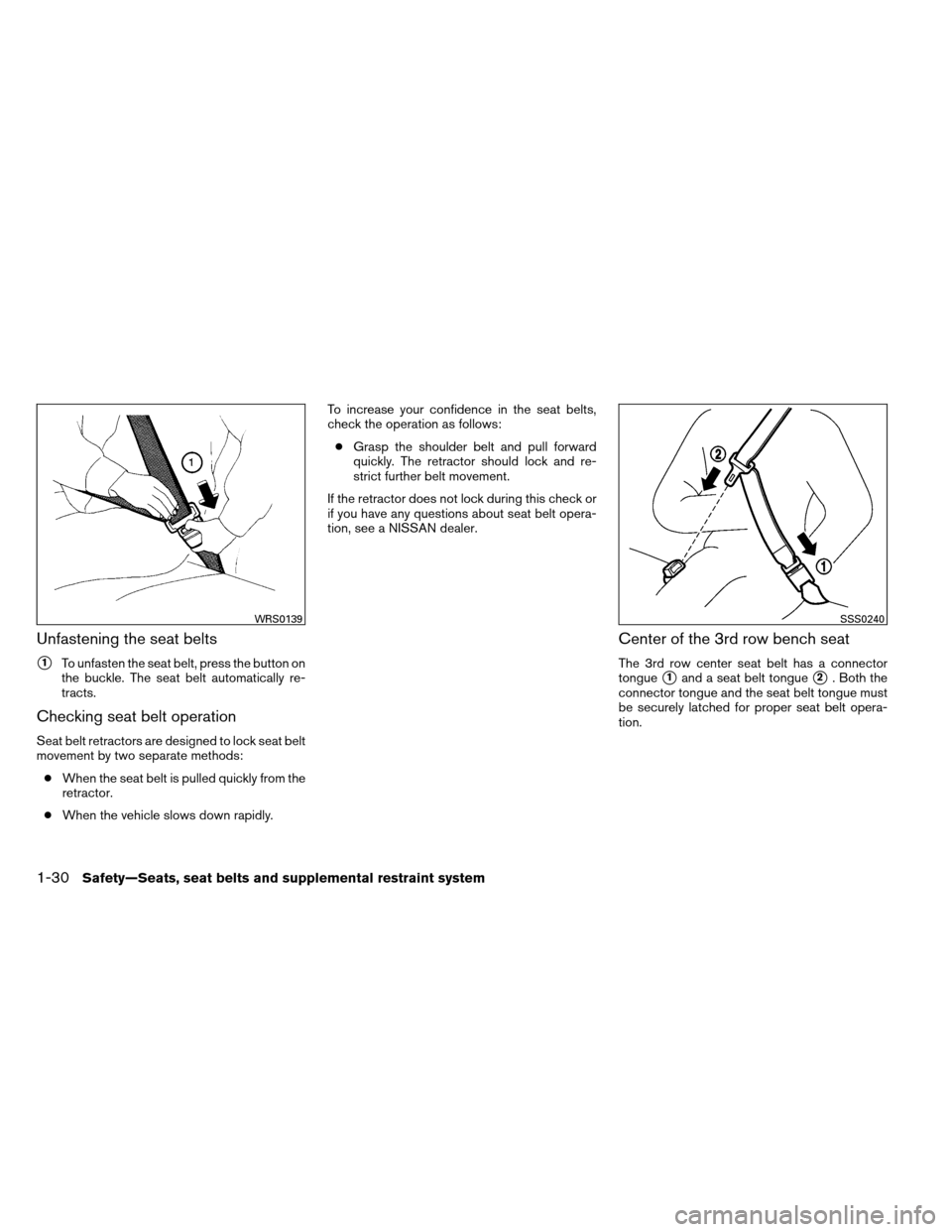 NISSAN ARMADA 2013 1.G Service Manual Unfastening the seat belts
1To unfasten the seat belt, press the button on
the buckle. The seat belt automatically re-
tracts.
Checking seat belt operation
Seat belt retractors are designed to lock s