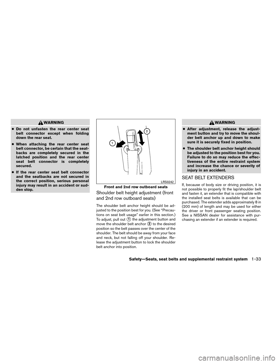 NISSAN ARMADA 2013 1.G Service Manual WARNING
●Do not unfasten the rear center seat
belt connector except when folding
down the rear seat.
● When attaching the rear center seat
belt connector, be certain that the seat-
backs are compl