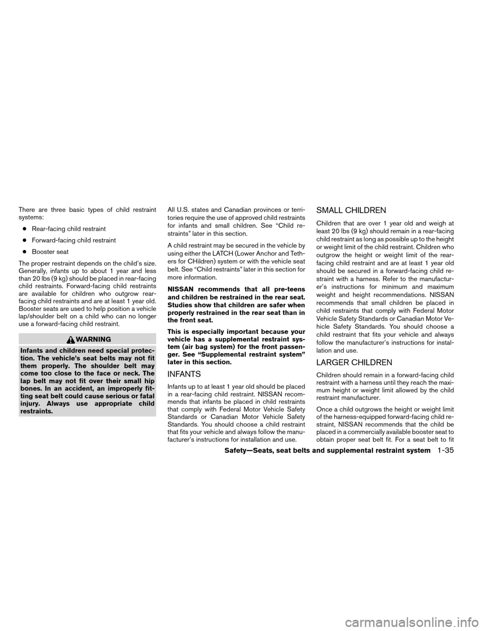 NISSAN ARMADA 2013 1.G Owners Manual There are three basic types of child restraint
systems:● Rear-facing child restraint
● Forward-facing child restraint
● Booster seat
The proper restraint depends on the child’s size.
Generally