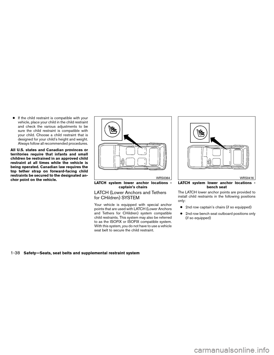 NISSAN ARMADA 2013 1.G Workshop Manual ●If the child restraint is compatible with your
vehicle, place your child in the child restraint
and check the various adjustments to be
sure the child restraint is compatible with
your child. Choos